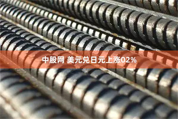 中股网 美元兑日元上涨02%